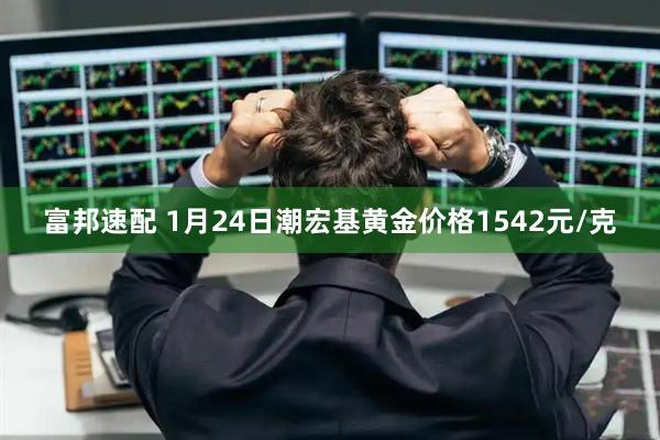 富邦速配 1月24日潮宏基黄金价格1542元/克